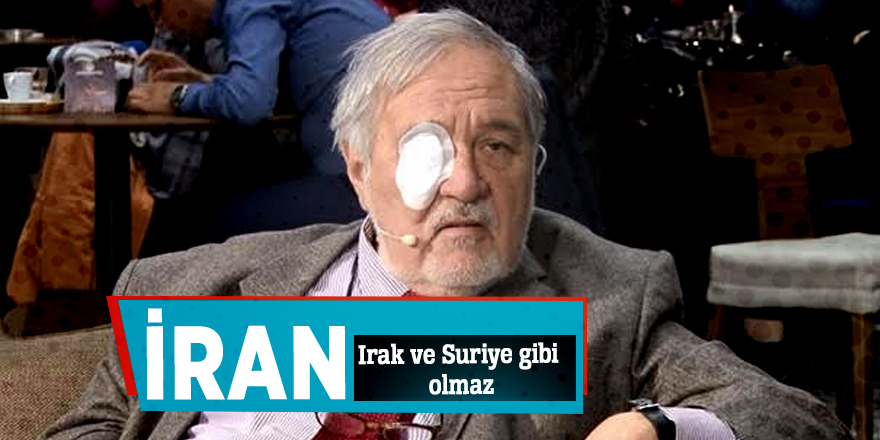 “İran, Irak ve Suriye gibi olmaz”