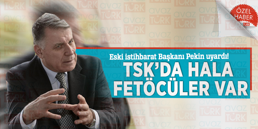Eski istihbarat Başkanı Pekin uyardı! ‘TSK’da hala FETÖ’cüler var’