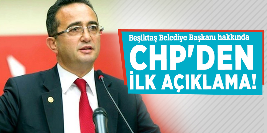 Beşiktaş Belediye Başkanı hakkında CHP'den ilk açıklama!