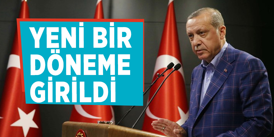 Erdoğan: Yeni bir döneme girildi