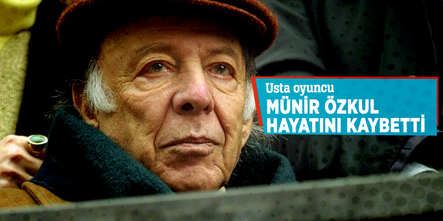 Münir Özkul hayatını kaybetti
