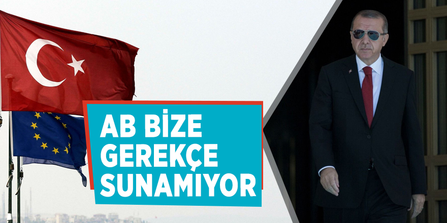 Erdoğan: AB bize gerekçe sunamıyor