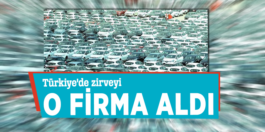 Türkiye'de zirveyi o firma aldı