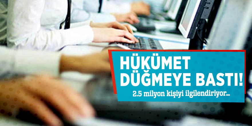 Hükümet düğmeye bastı! 2.5 milyon kişiyi ilgilendiriyor…