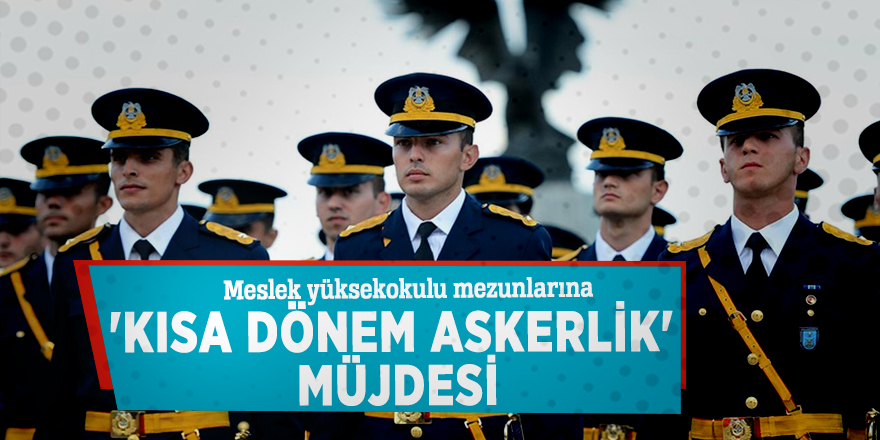 Meslek Yüksekokulu mezunlarına müjde! Kısa dönem askerlik...
