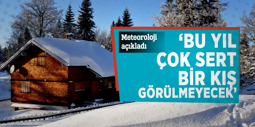 Meteoroloji açıkladı: ‘Bu yıl çok sert bir kış görülmeyecek’