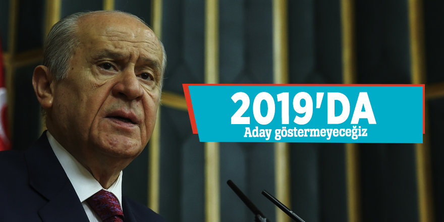 Devlet Bahçeli: 2019'da aday göstermeyeceğiz