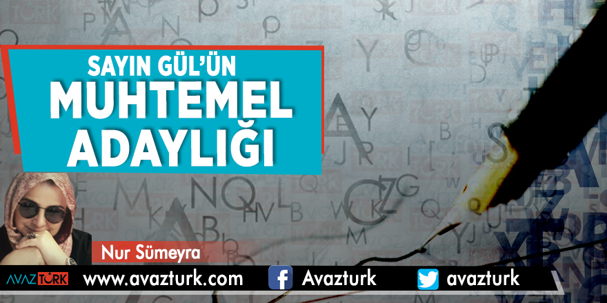 Sayın Gül’ün muhtemel adaylığı