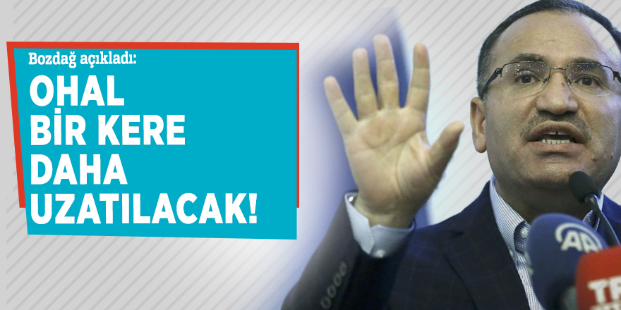 Bozdağ açıkladı: OHAL bir kere daha uzatılacak!