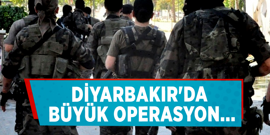 Diyarbakır'da büyük operasyon...