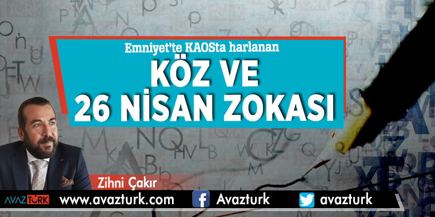 Emniyet’te kaosta harlanan KÖZ ve 26 Nisan ZOKASI