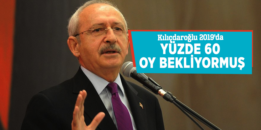 Kılıçdaroğlu 2019'da yüzde 60 oy bekliyormuş