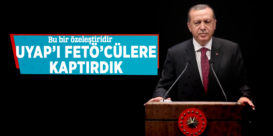 Cumhurbaşkanı Erdoğan: ''UYAP’ı FETÖ’cülere kaptırdık''