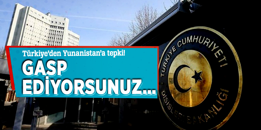 Türkiye’den Yunanistan’a tepki! Gasp ediyorsunuz…