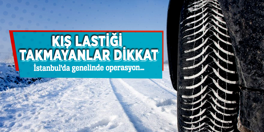 Kış lastiği takmayanlar dikkat! İstanbul'da genelinde operasyon…