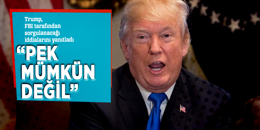 Trump, FBI tarafından sorgulanacağı iddialarını yanıtladı “Pek mümkün değil”