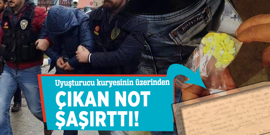 Uyuşturucu kuryesinin üzerinden çıkan not şaşırttı!