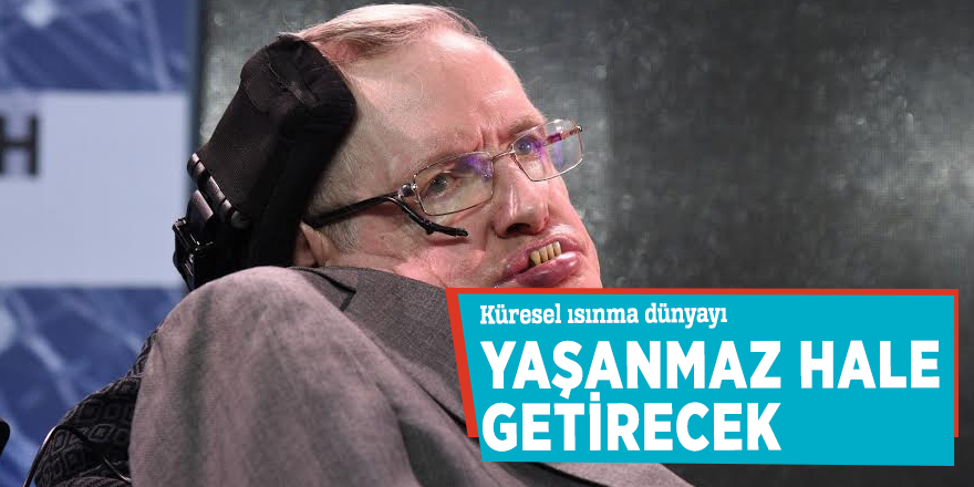 Küresel ısınma dünyayı yaşanmaz hale getirecek
