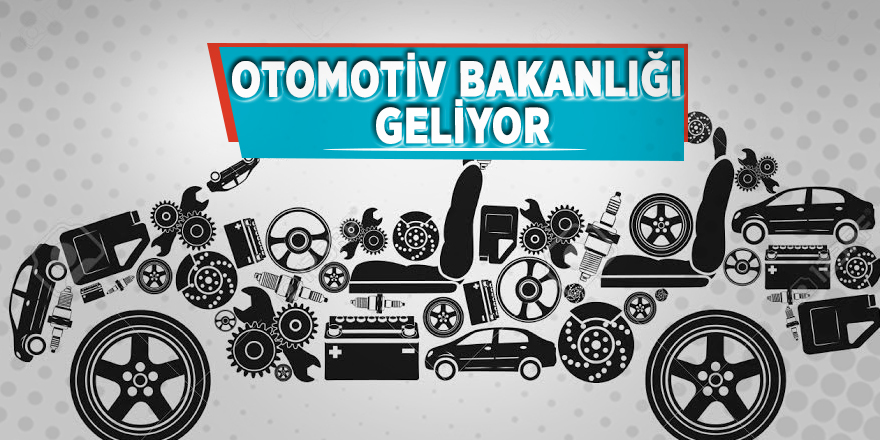Otomotiv Bakanlığı geliyor