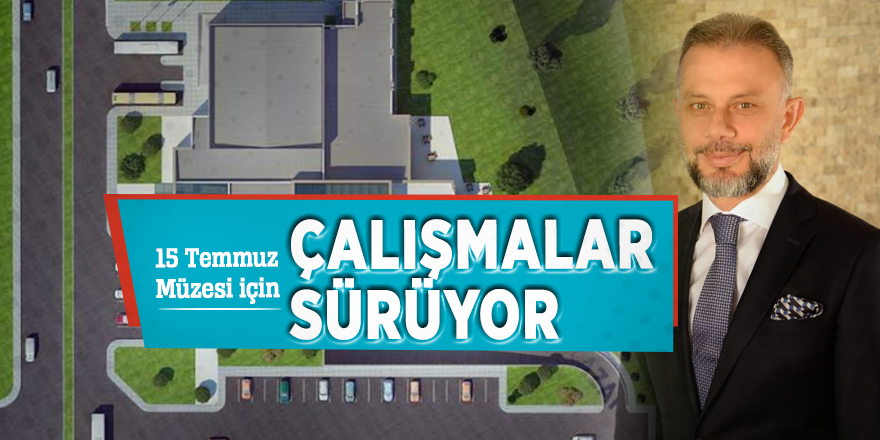 15 Temmuz Müzesi için çalışmalar sürüyor