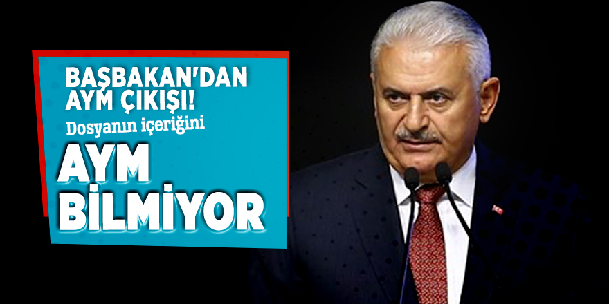 Binali Yıldırım: Dosyanın içeriğini AYM bilmiyor