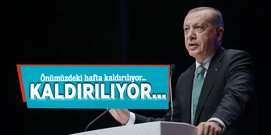 Erdoğan açıkladı: Önümüzdeki hafta kaldırılıyor…