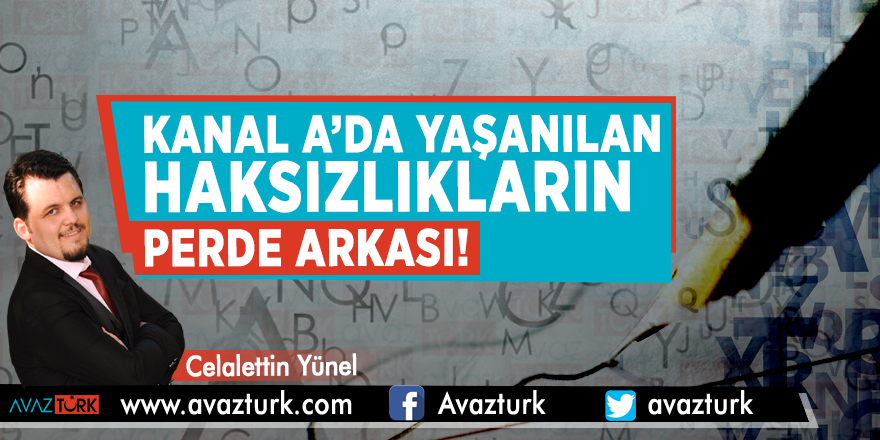 Kanal A’da yaşanılan haksızlıkların perde arkası!