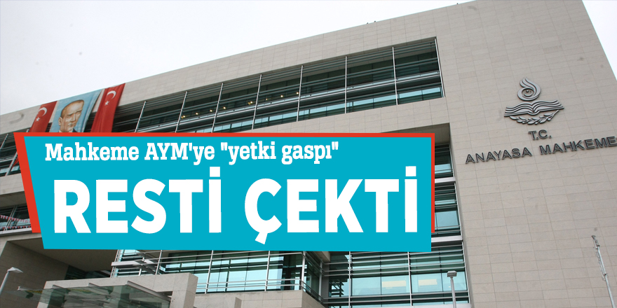 Mahkeme AYM'ye "yetki gaspı" resti çekti