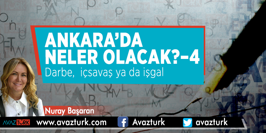 Ankara’da neler olacak? –(4) Darbe,  içsavaş ya da işgal