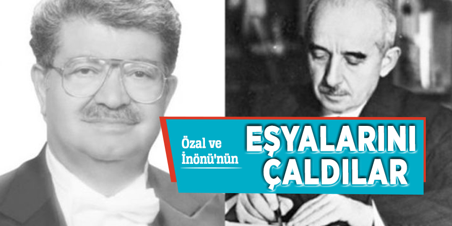 Özal ve İnönü'nün eşyaları müzeden çalındı