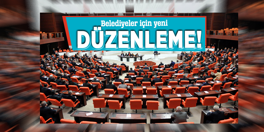 Belediyeler için yeni düzenleme geliyor...