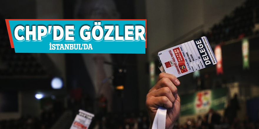 CHP'de gözler İstanbul'da