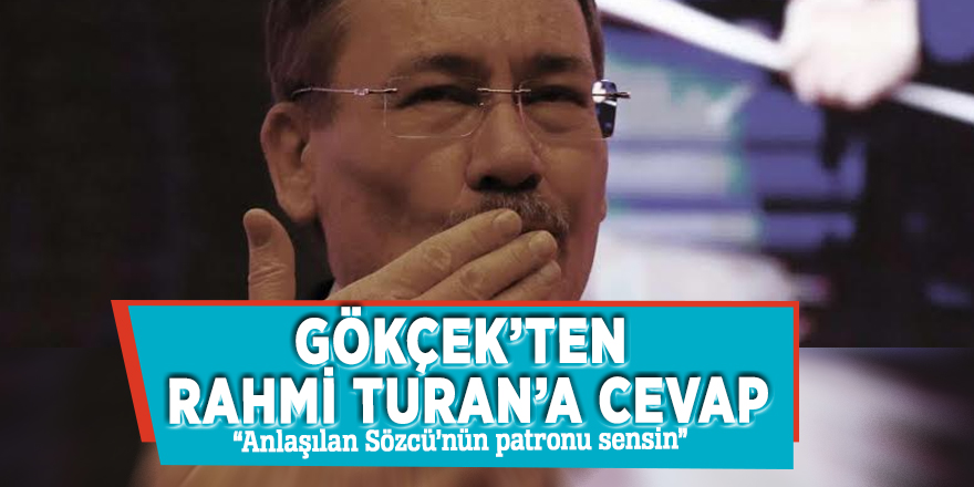 Gökçek’ten Rahmi Turan’a cevap: “Anlaşılan Sözcü’nün patronu sensin”