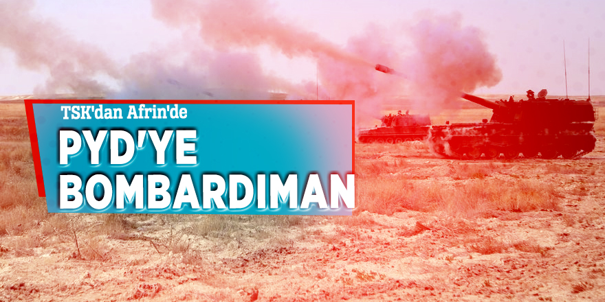 TSK'dan Afrin'de PYD'ye bombardıman