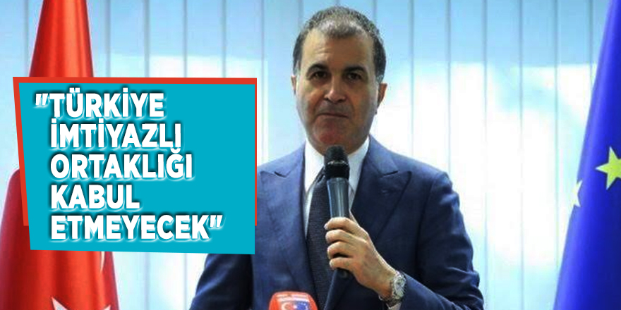 "Türkiye imtiyazlı ortaklığı kabul etmeyecek"