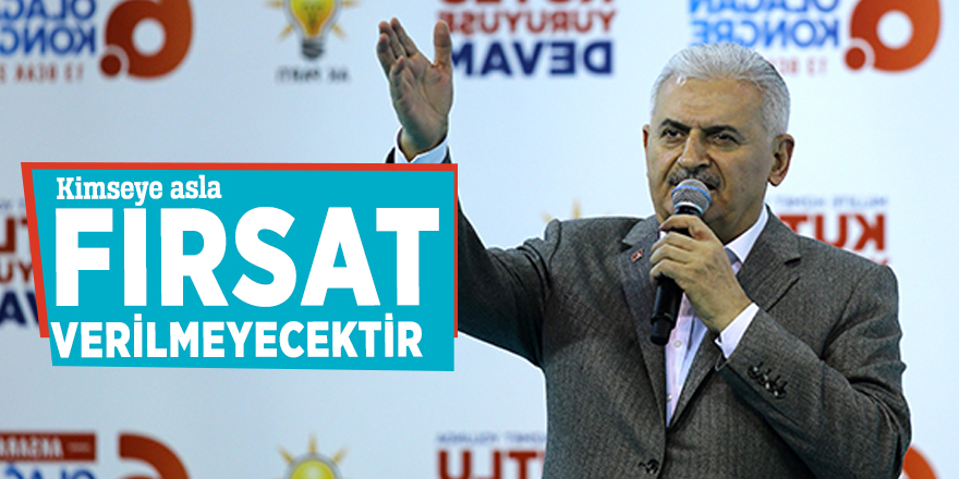 Yıldırım: Kimseye asla fırsat verilmeyecektir