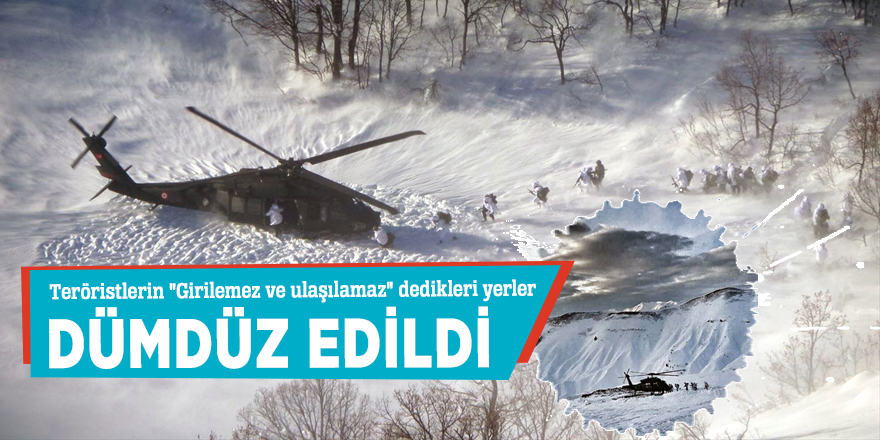 Teröristlerin "Girilemez ve ulaşılamaz" dedikleri yerler dümdüz edildi