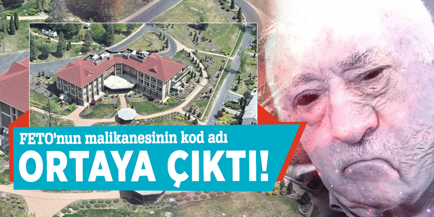 FETO'nun malikanesinin kod adı ortaya çıktı!