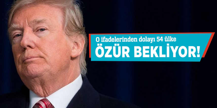 54 ülke Trump'tan özür bekliyor