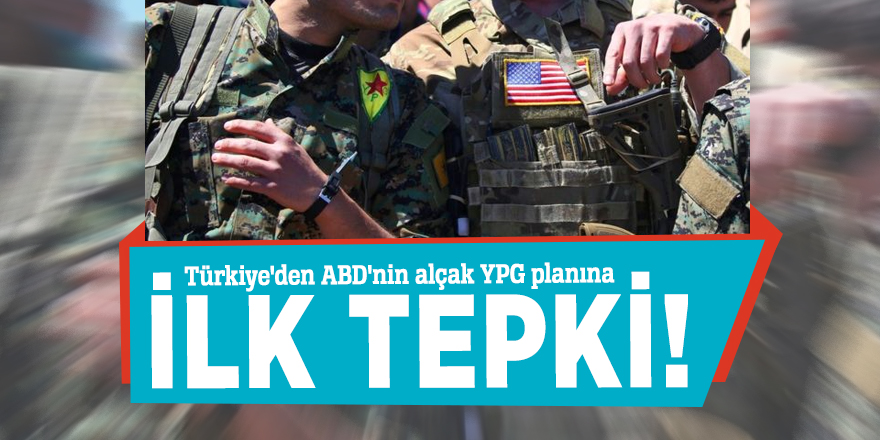 Türkiye'den ABD'nin alçak YPG planına ilk tepki!
