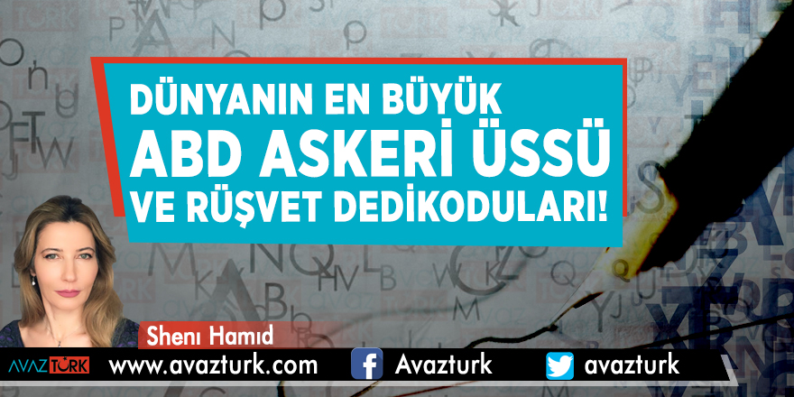Dünyanın en büyük ABD askeri üssü ve rüşvet dedikoduları!