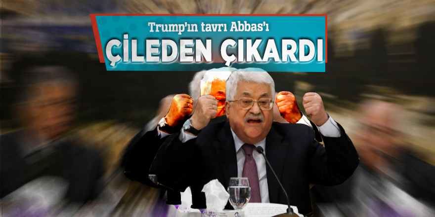 Trump’ın tavrı Abbas’ı çileden çıkardı