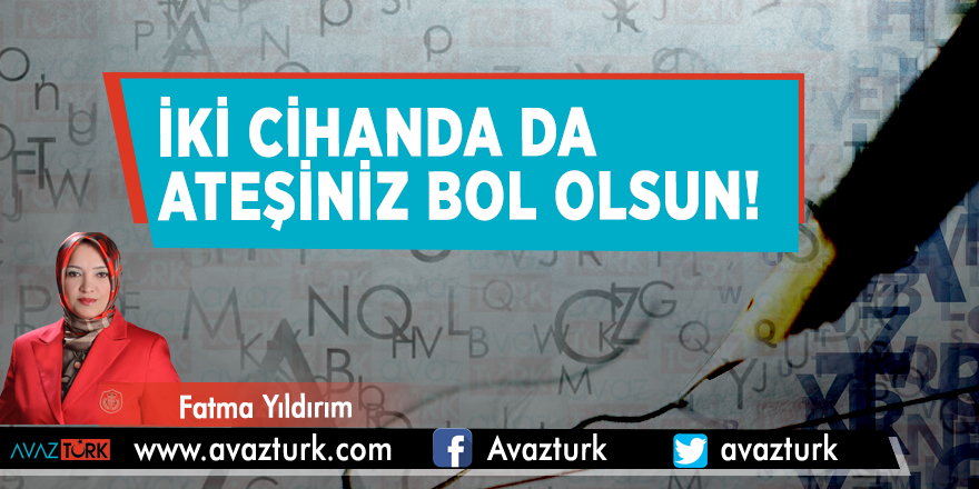 İki cihanda da ateşiniz bol olsun!