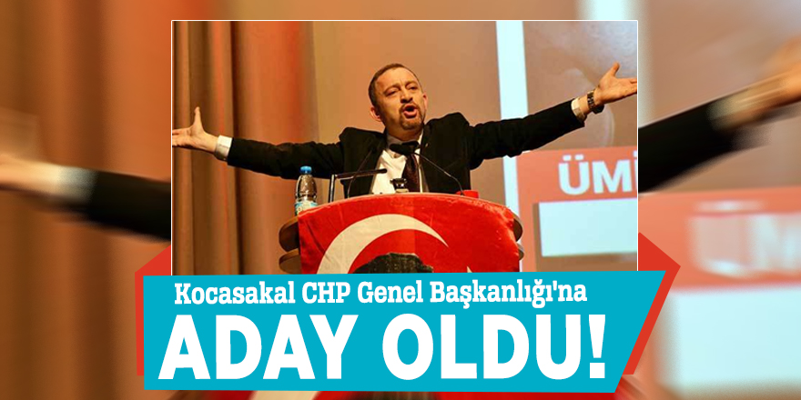 Kocasakal CHP Genel Başkanlığı'na aday oldu!