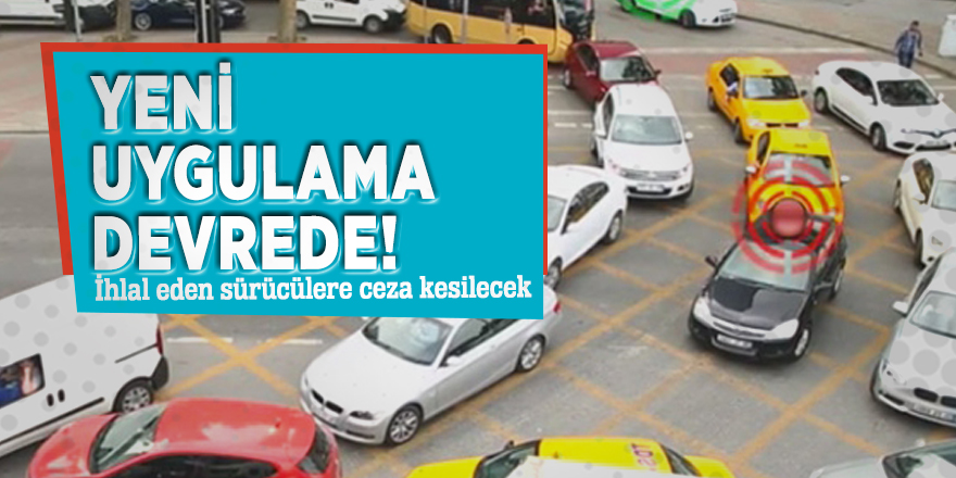 Yeni uygulama devrede! İhlal eden sürücülere ceza kesilecek...