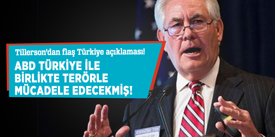 Tillerson'dan flaş Türkiye açıklaması!
