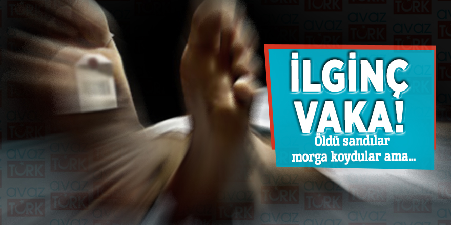 İlginç vaka! Öldü sandılar morga koydular ama…