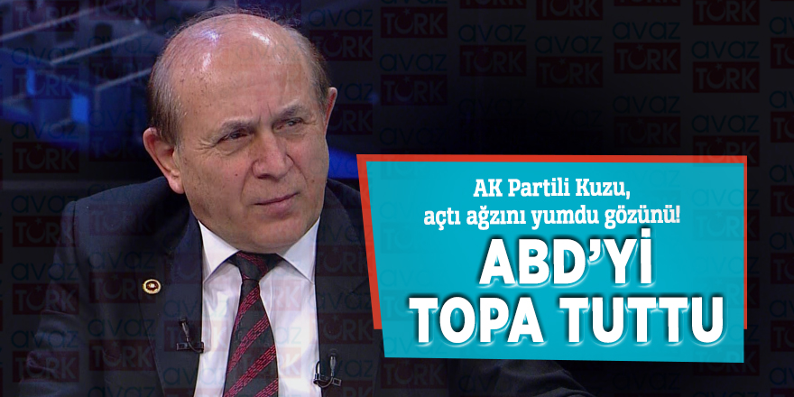 AK Partili Kuzu, açtı ağzını yumdu gözünü! ABD’ye uzman soruları