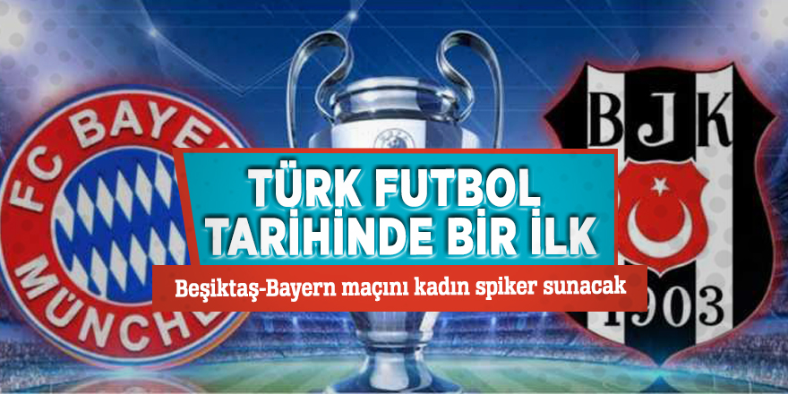 Türk futbol tarihinde bir ilk! Beşiktaş-Bayern maçını kadın spiker sunacak