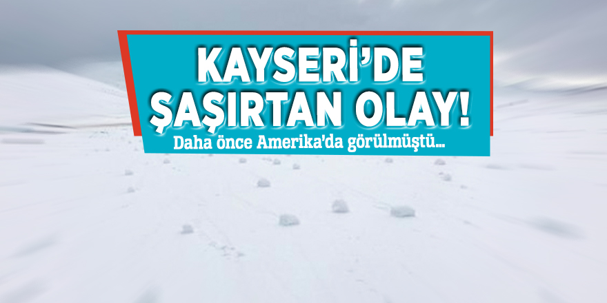 Kayseri’de şaşırtan olay! Daha önce Amerika’da görülmüştü…